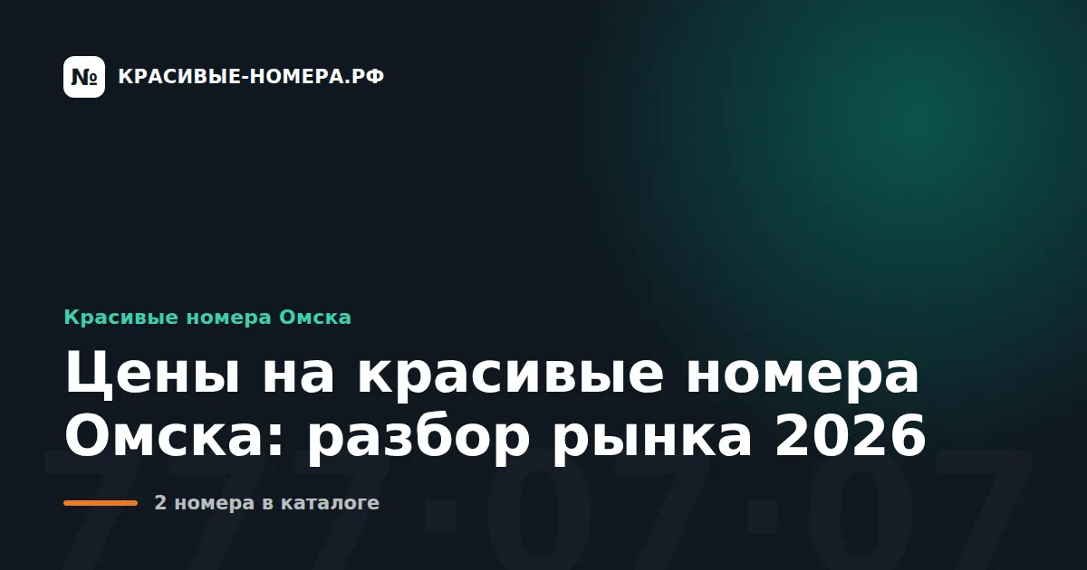 Цены на красивые номера Омска: разбор рынка 2026